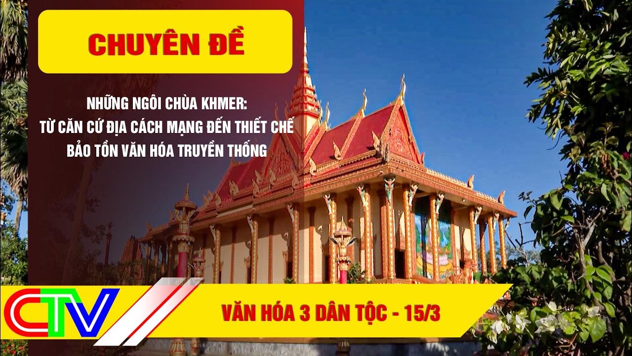 VĂN HÓA 3 DÂN TỘC 15-3-2026 | NHỮNG NGÔI CHÙA KHMER