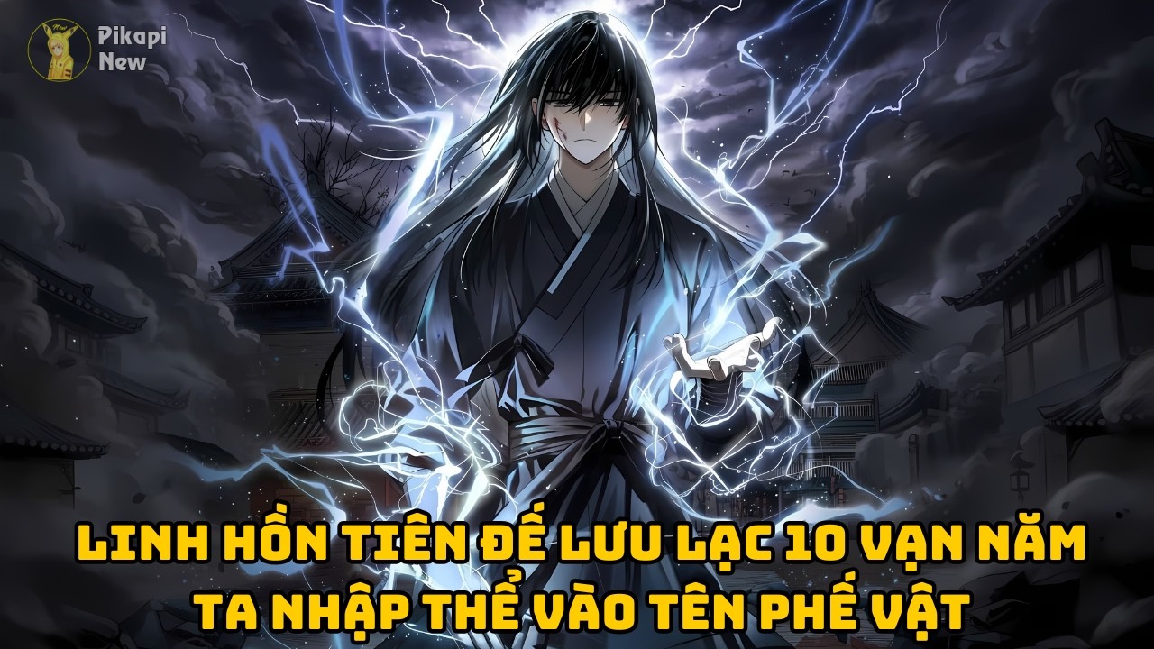 Full | Linh Hồn Tiên Đế Lưu Lạc Mười Vạn Năm - Ta Nhập Thể Vào Một Tên Phế Vật
