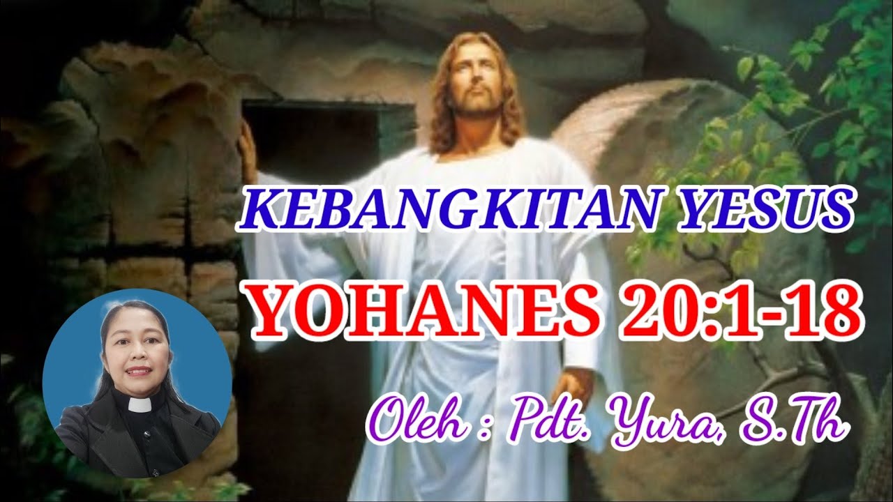 YOHANES 20:1-18 || KEBANGKITAN YESUS || OLEH : Pdt. YURA, S.Th
