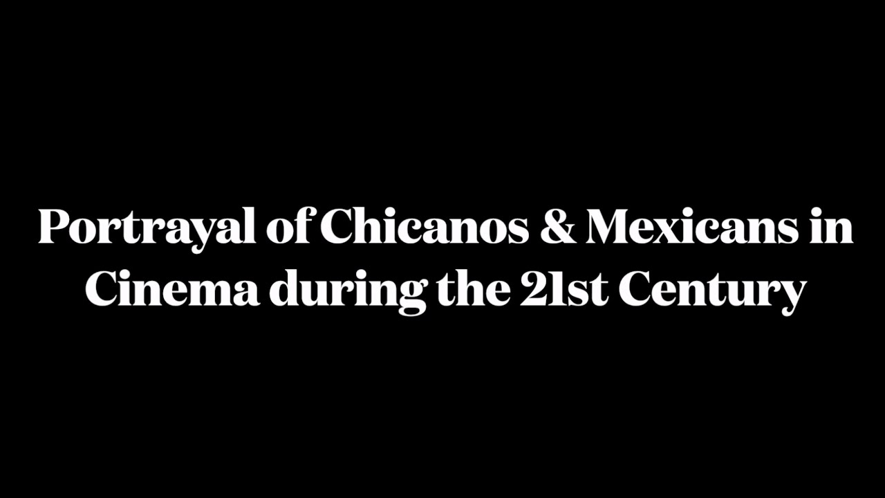 Portrayal of Chicanos & Mexicans in Cinema during the 21st Century