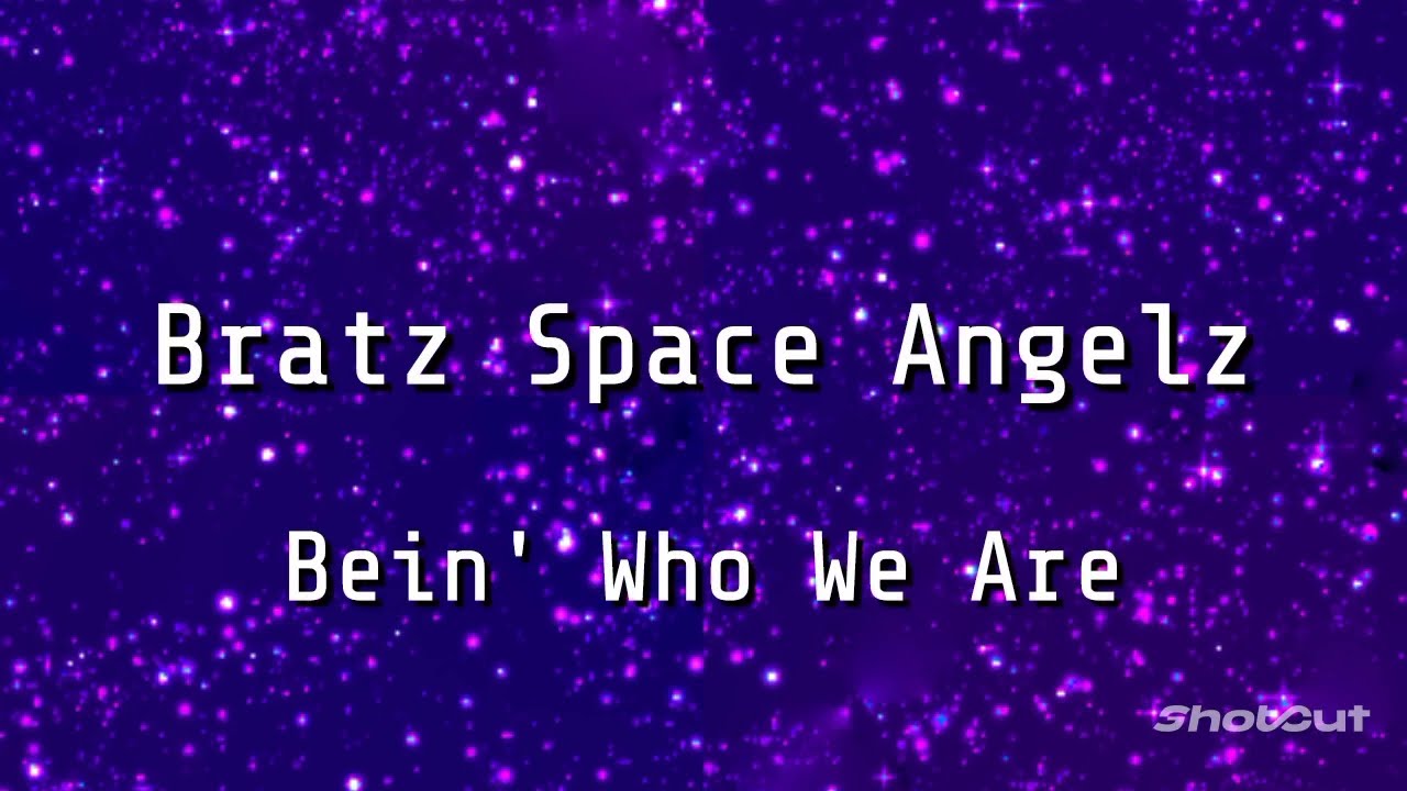 Bratz Space Angelz - bein' Who We Are (Lyrics)