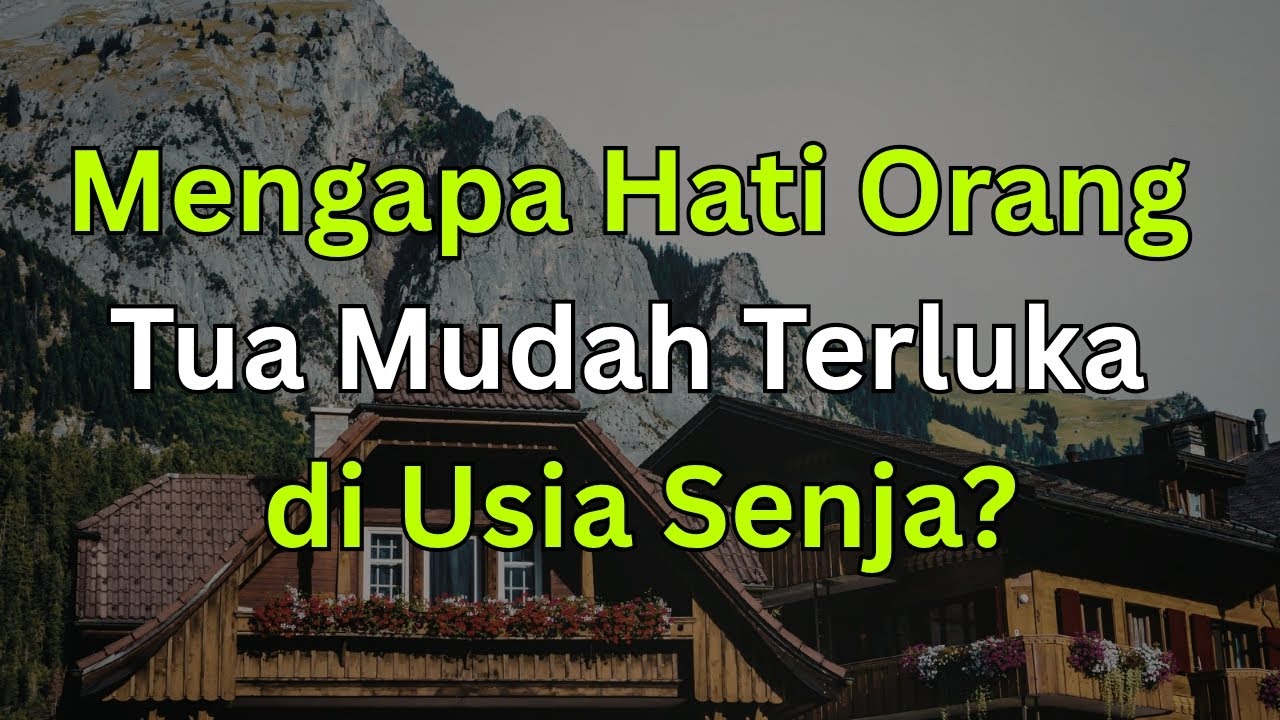 Alasan Mengapa Orang Tua Mudah Terluka Saat Tua | Pelajaran Hidup Tentang Lansia