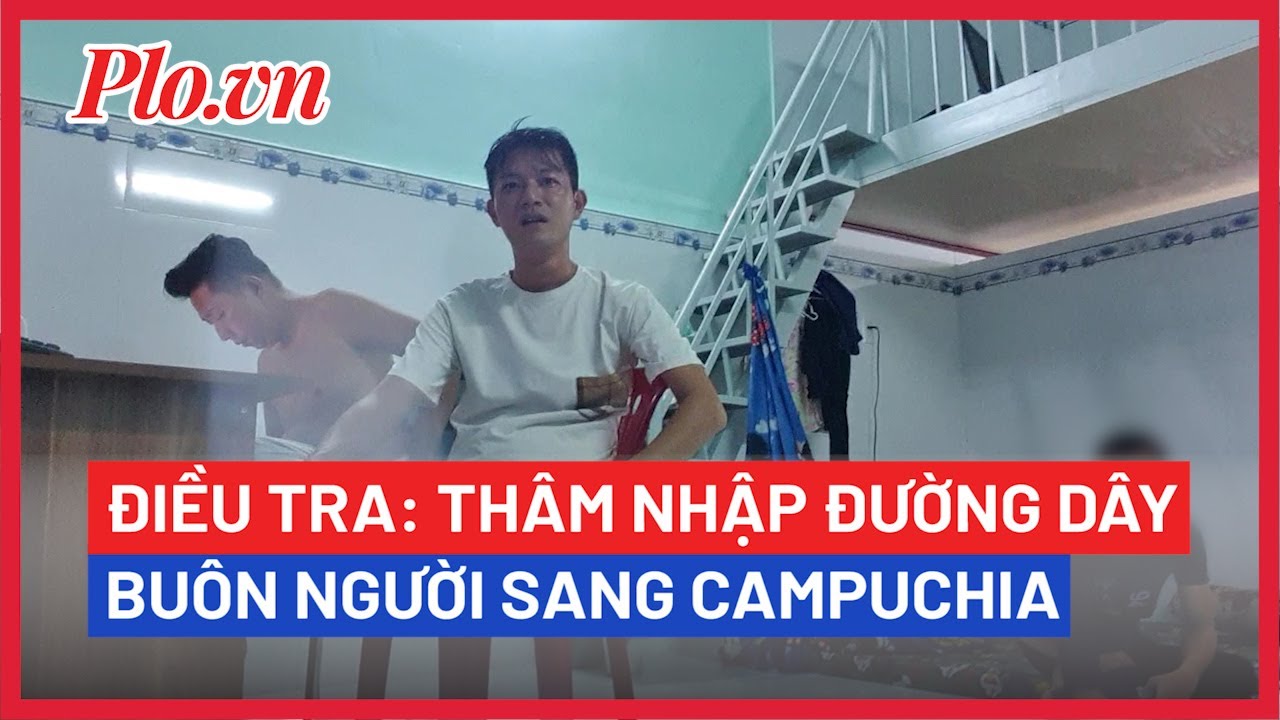Điều tra: Thâm nhập đường dây buôn người sang Campuchia - PLO