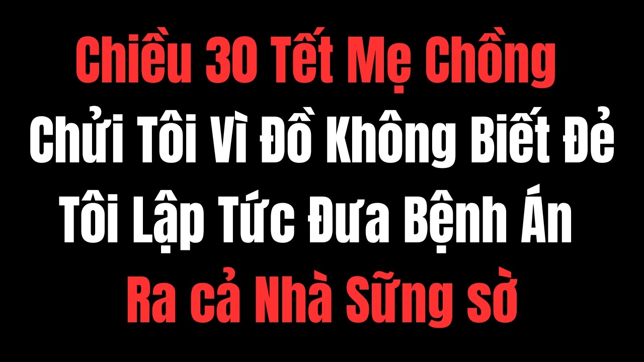 Chiều 30 Tết, Mẹ Chồng Chửi Tôi Vì Đồ Không Biết Đẻ Tôi Lập Tức Đưa Bệnh Án Ra cả Nhà Sững sờ