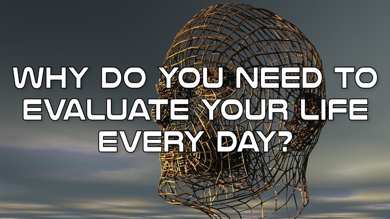 Why Do You Need To Evaluate Your Life Every Day?
