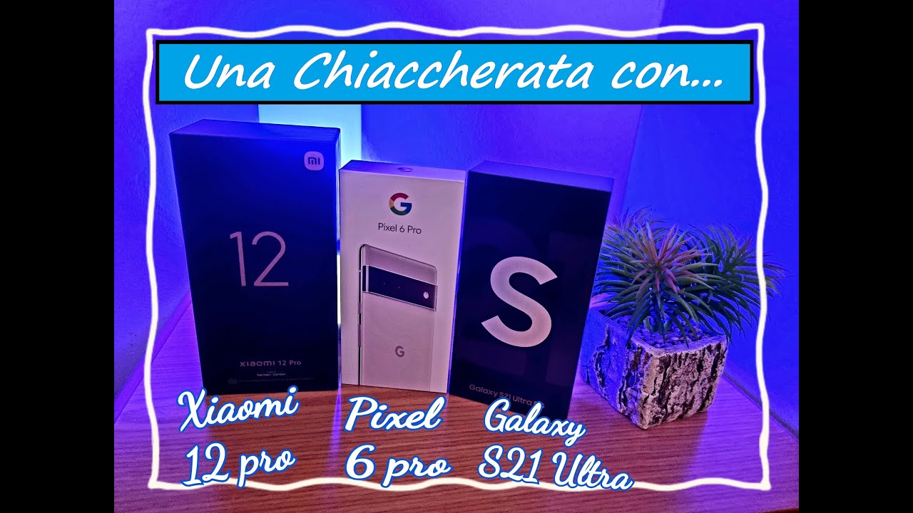Confronto a tre.. Xiaomi 12 Pro, Pixel 6 Pro, Galaxy S21 Ultra
