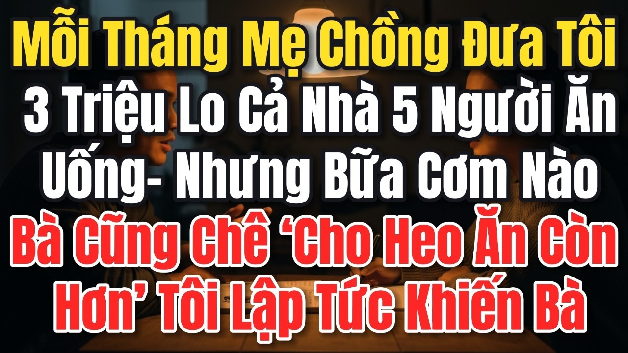 Mỗi Tháng Mẹ Chồng Đưa Tôi 3 Triệu Lo Cả Nhà 5 Người Ăn Uống– Nhưng Bữa Cơm Nào Bà Cũng Chê: Cho Heo