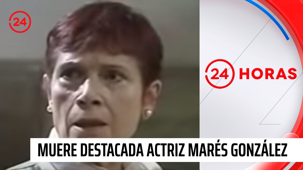 Muere destacada actriz Marés González | 24 Horas TVN Chile