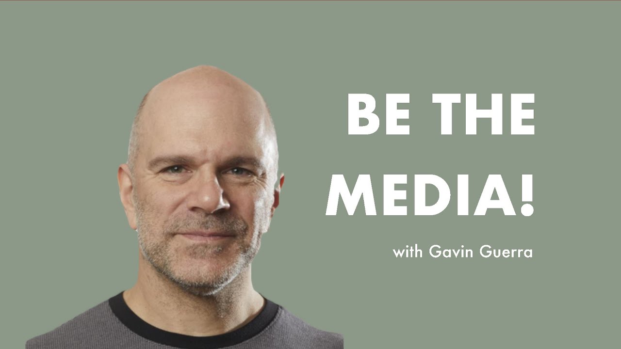 Be The Media! w/ Gavin Guerra