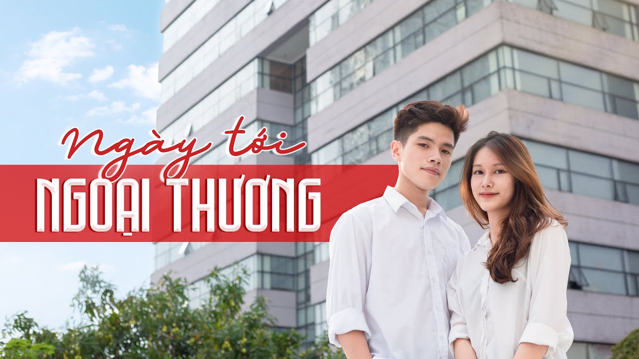 NGÀY TỚI NGOẠI THƯƠNG | Official MV | NHTS 2022