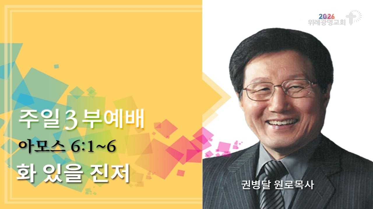 20260315. 주일3부예배. 화 있을진저. 아모스 6장 1~6절. 위례광명교회 권병달 원로목사