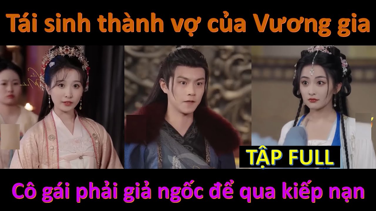 VƯƠNG PHI NGỐC FULL, Tái sinh thành vợ của Vương gia,cô gái phải giả ngốc để qua kiếp nạn và cái kết