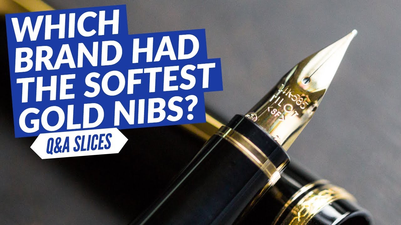 Q&A Slices: Which brand has the softest gold nibs?