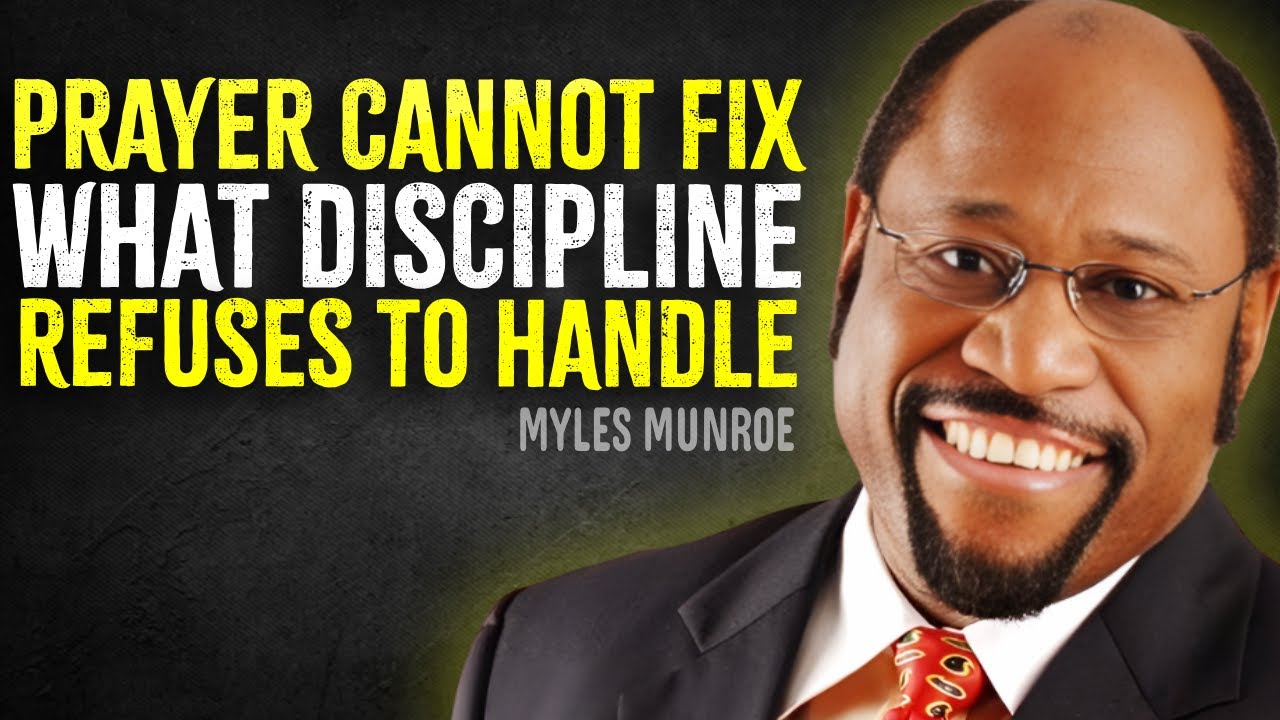 Prayer Cannot Fix What Discipline Refuses To Handle | MYLES MUNROE MOTIVATION SPEECH