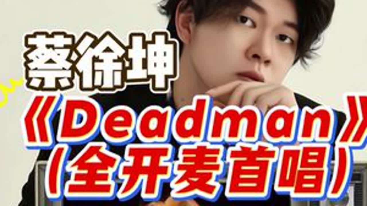 声乐专业老师带你看蔡徐坤新歌《Deadman》全开麦首唱 偏偏你最争气，打破一切质疑