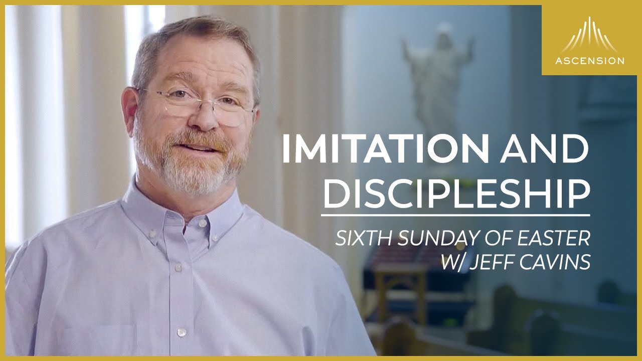 The Foundation of Discipleship - Jeff Cavins' Reflection for the Sixth Sunday of Easter (Year B)