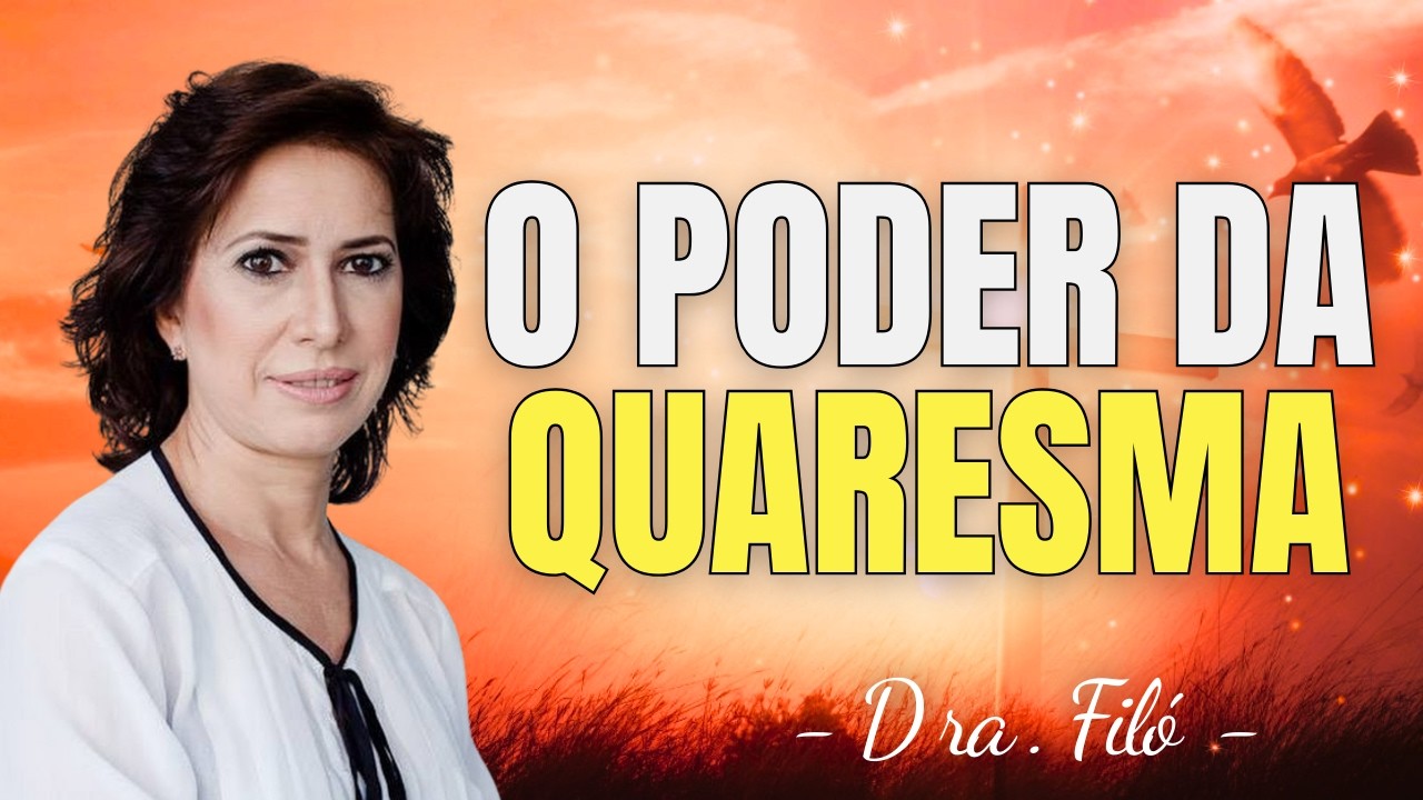 O PODER DA QUARESMA - Dra. Filó