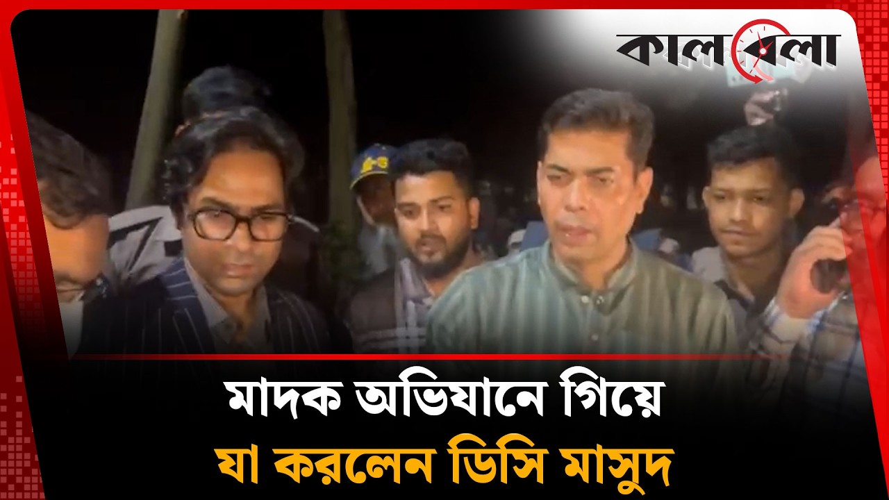 মাদক অভিযানে গিয়ে যা করলেন ডিসি মাসুদ