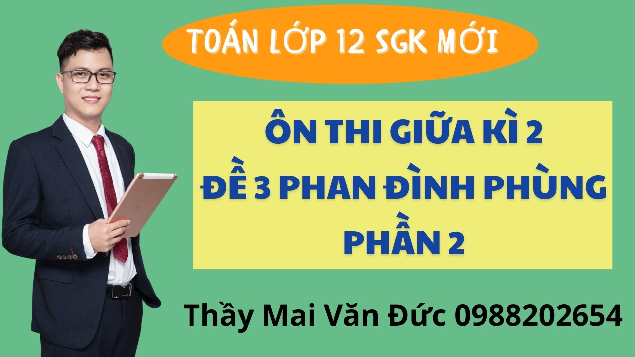 Toán 12 - Ôn thi giữa kì 2 Đề 3 Phan Đình Phùng Phần 2 - Thầy Mai Văn Đức