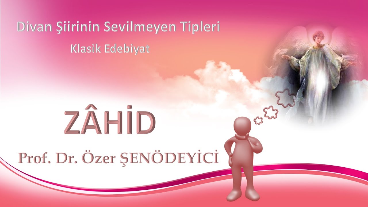 ZÂHİD (Divan Şiirinin Sevilmeyen Tipleri) Prof. Dr. Özer ŞENÖDEYİCİ