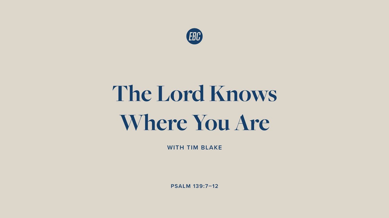 The Lord Knows Where You Are (Psalm 139:7–12) with Tim Blake