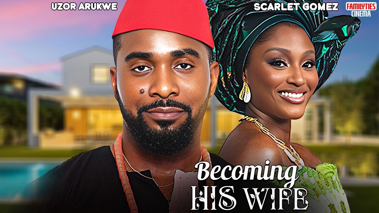 BECOMING HIS WIFE - UZOR ARUKWE, SCARLET GOMEZ - Nigerian Movie
