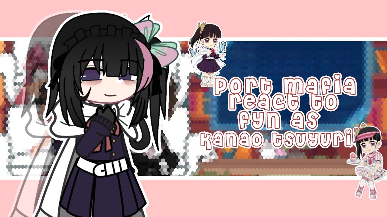 (dark era) Port mafia react to F!y/n as Kanao Tsuyuri | 1/2 | a lil bit spoiler(?) | 