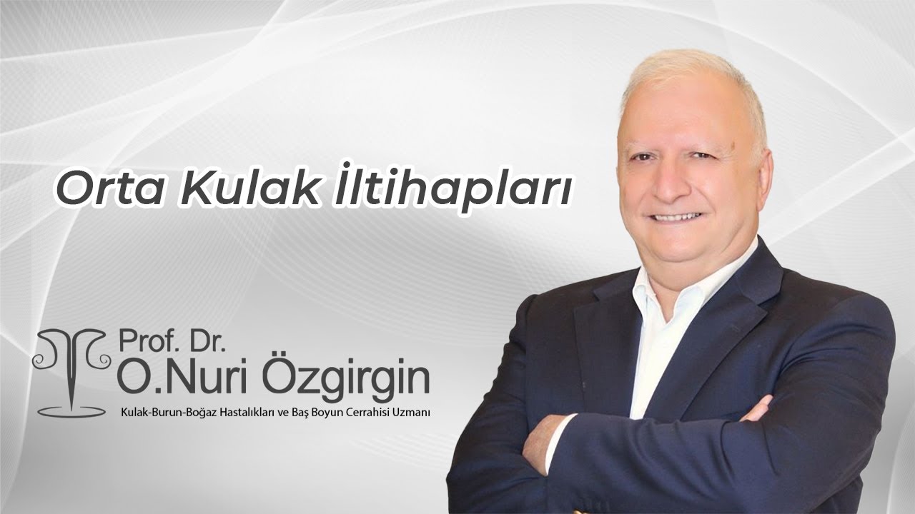 Prof.Dr. Nuri Özgirgin: Orta Kulak İltihapları