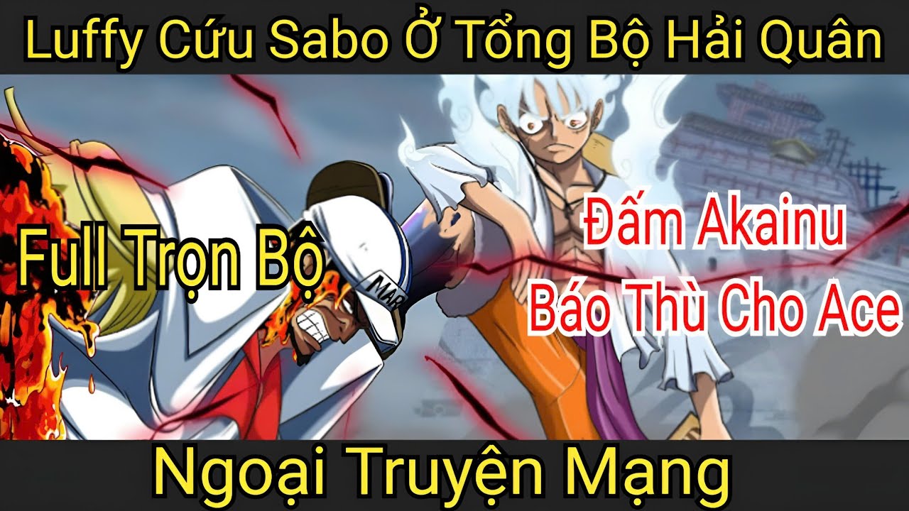Full - Luffy cứu Sabo ở tổng bộ hải quân và báo thù Akainu