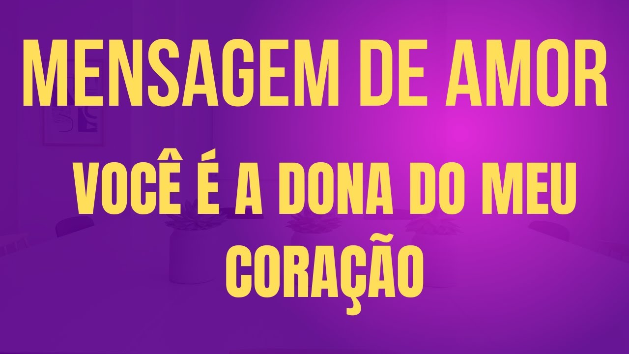 VOCÊ É A DONA DO MEU CORAÇÃO    ( MENSAGEM PARA A NAMORADA) )