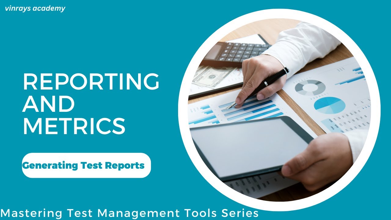 Reporting and Metrics: Generating Test Reports