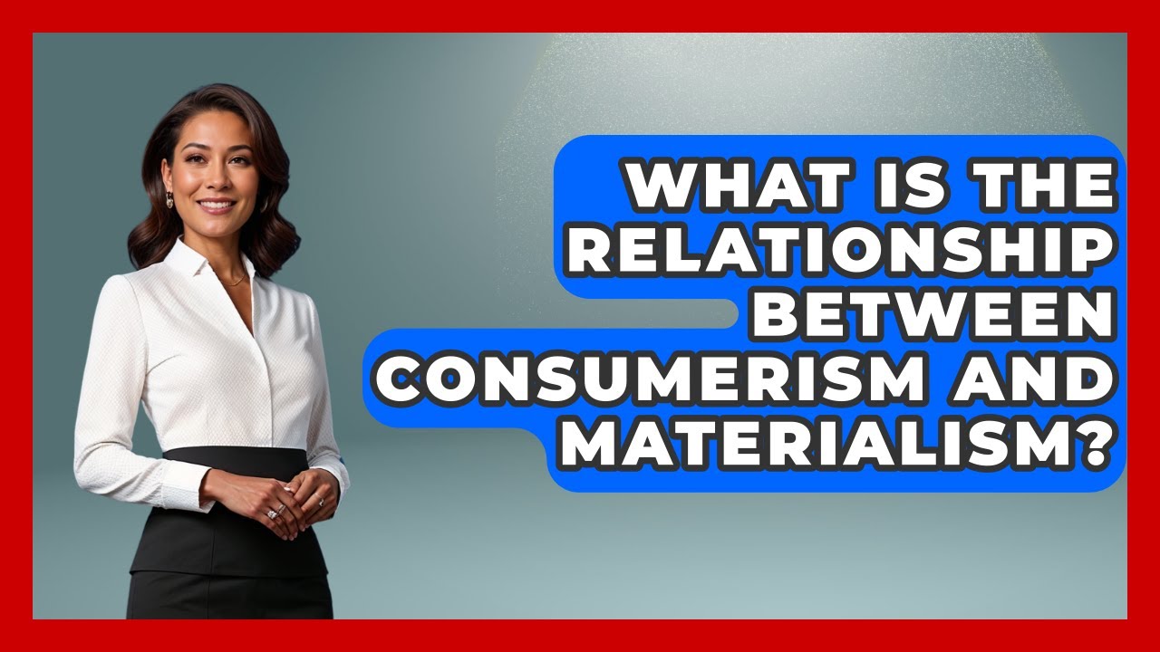 What Is The Relationship Between Consumerism And Materialism? - The Ethical Compass