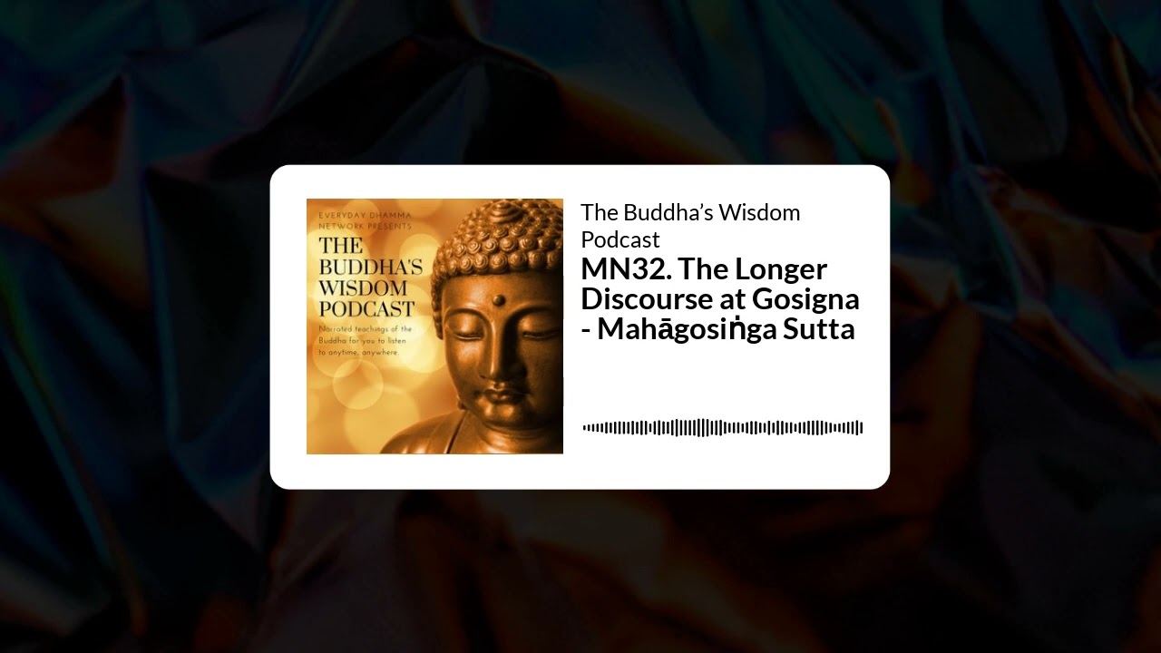 MN32. The Longer Discourse at Gosigna - Mahāgosiṅga Sutta | The Buddha&rsquo;s Wisdom Podcast