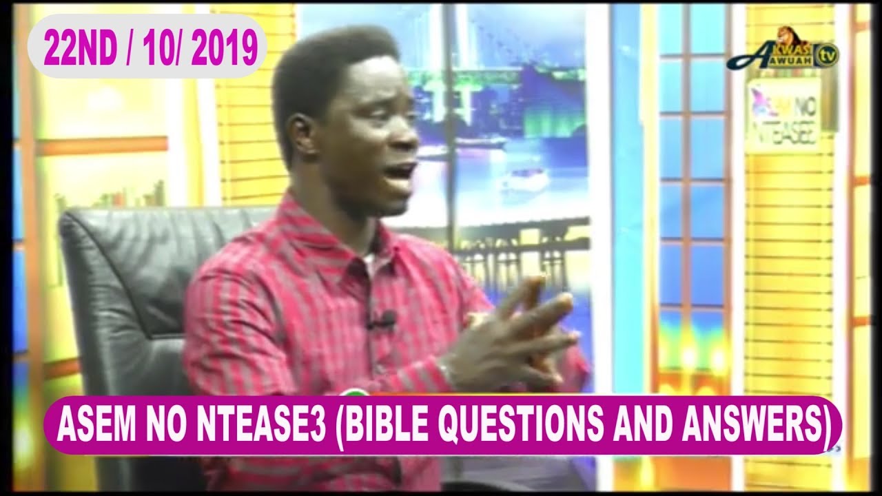 ASEM NO NTEASE3 (BIBLE QUESTIONS AND ANSWERS) BY EVANGELIST AKWASI AWUAH