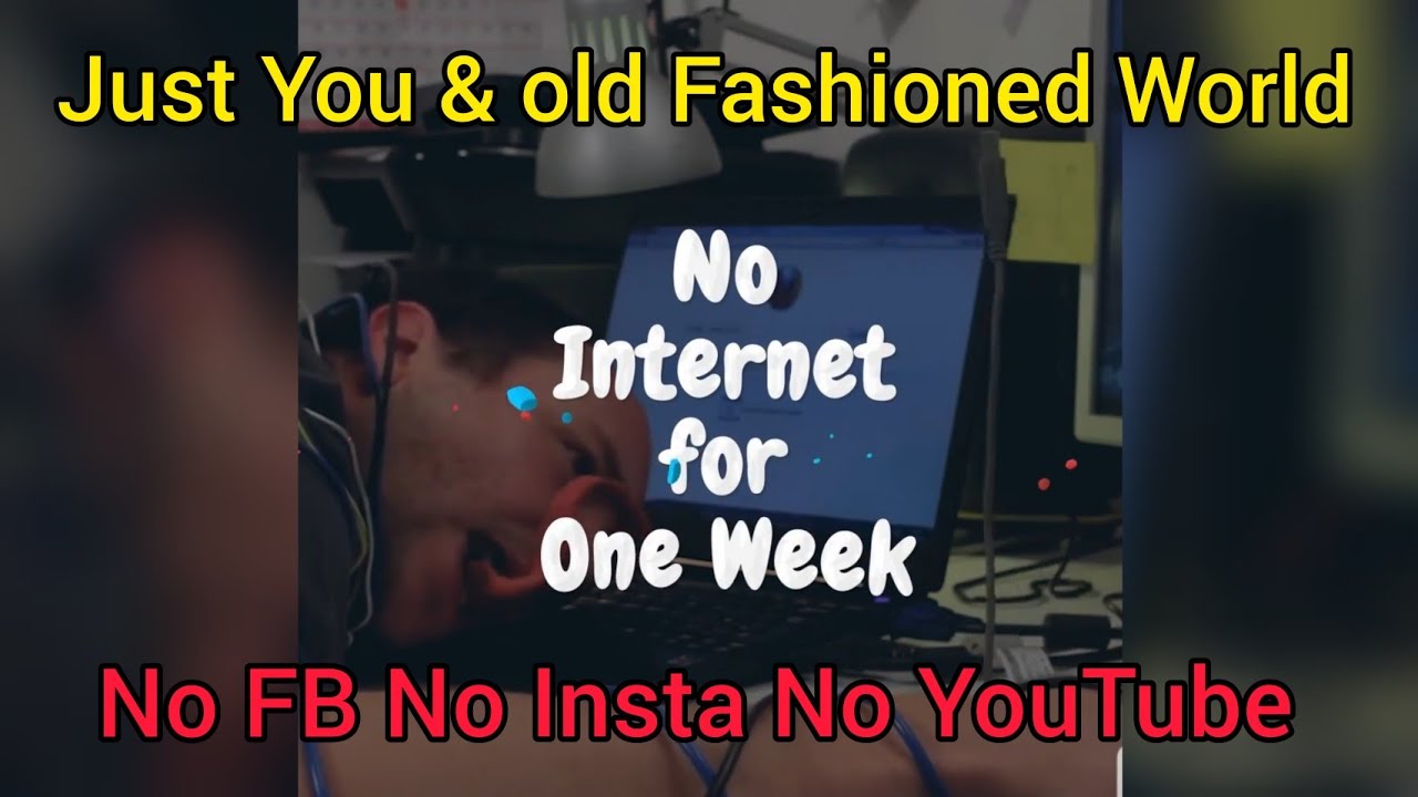 when no internet for one week!