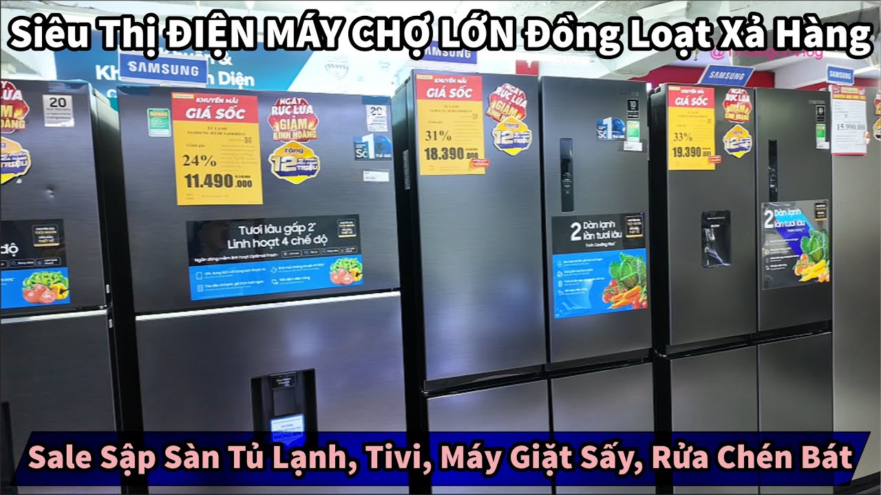 Siêu Thị ĐIỆN MÁY CHỢ LỚN Đồng Loạt Xả Hàng Cuối Năm Tủ Lạnh, Tivi, Máy Giặt Sấy, Rửa Chén Bát