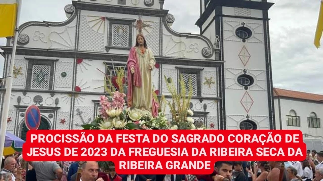 PROCISSÃO DA FESTA DO SAGRADO CORAÇÃO DE JESUS DE 2023DA FREGUESIA DA RIBEIRA SECA DA RIBEIRA GRANDE