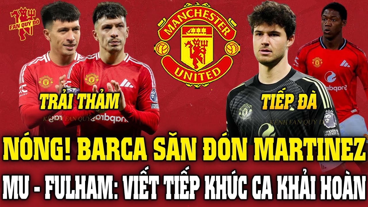 NÓNG! BARCA SĂN ĐÓN MARTINEZ; MU - FULHAM: VIẾT TIẾP KHÚC CA KHẢI HOÀN