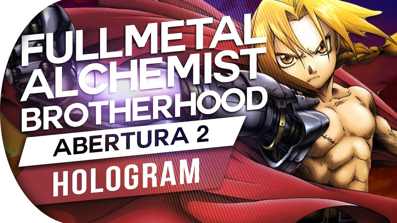 FULLMETAL ALCHEMIST BROTHERHOOD - ABERTURA 2 - HOLOGRAM (PT-BR) OP2 OPENING 2