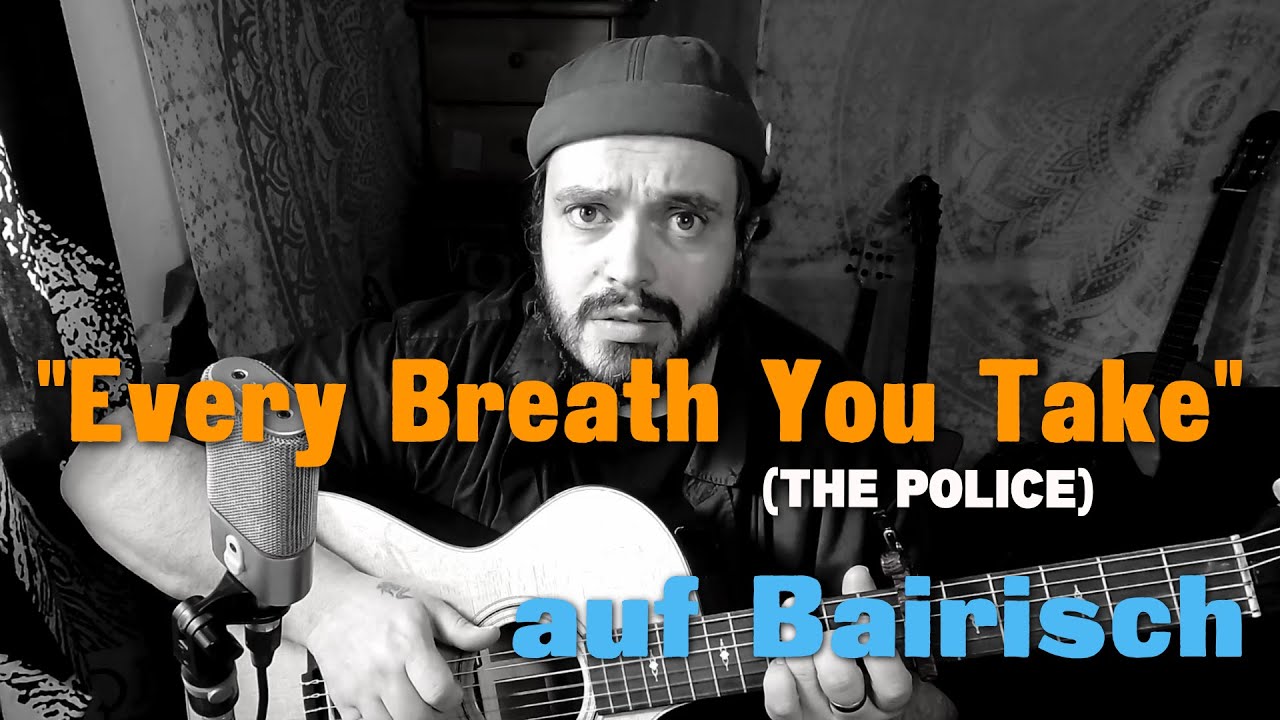 EVERY BREATH YOU TAKE (The Police) auf BAIRISCH