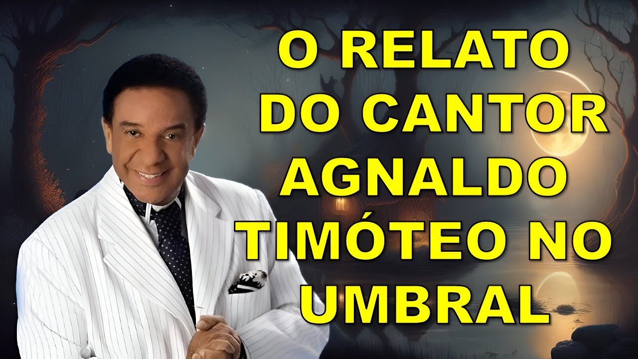 O RELATO DO CANTOR AGNALDO TIMÓTEO NO UMBRAL