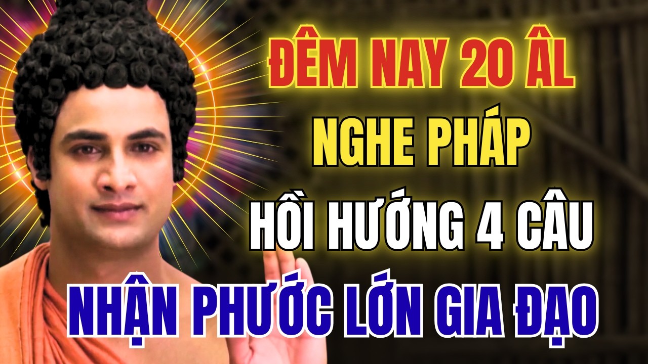 Đêm 20 Tháng Giêng Âm Lịch: Nghe Pháp- Hồi Hướng 4 Câu- Nhận Phước Lớn Gia Đạo Bình An