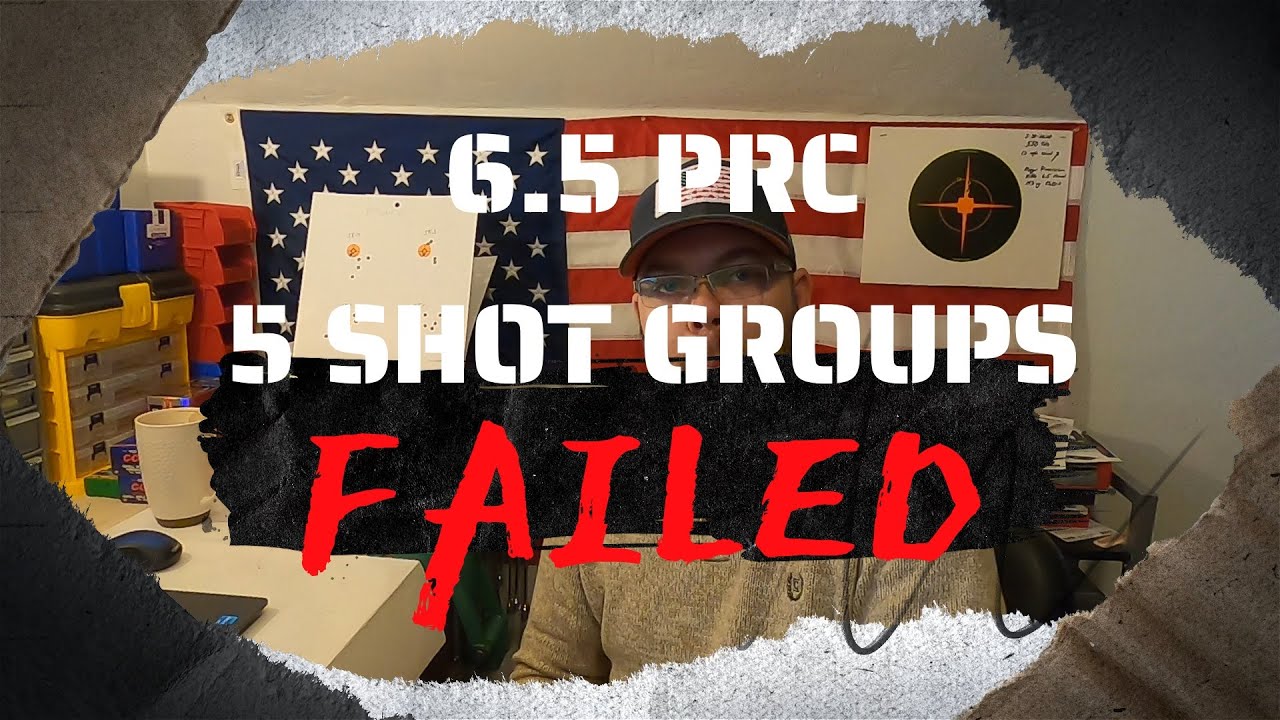 6.5 PRC 5-SHOT GROUPS FAILED