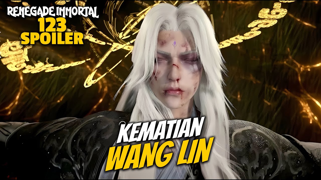 KEMATIAN WANG LIN - RENEGADE IMMORTAL 123