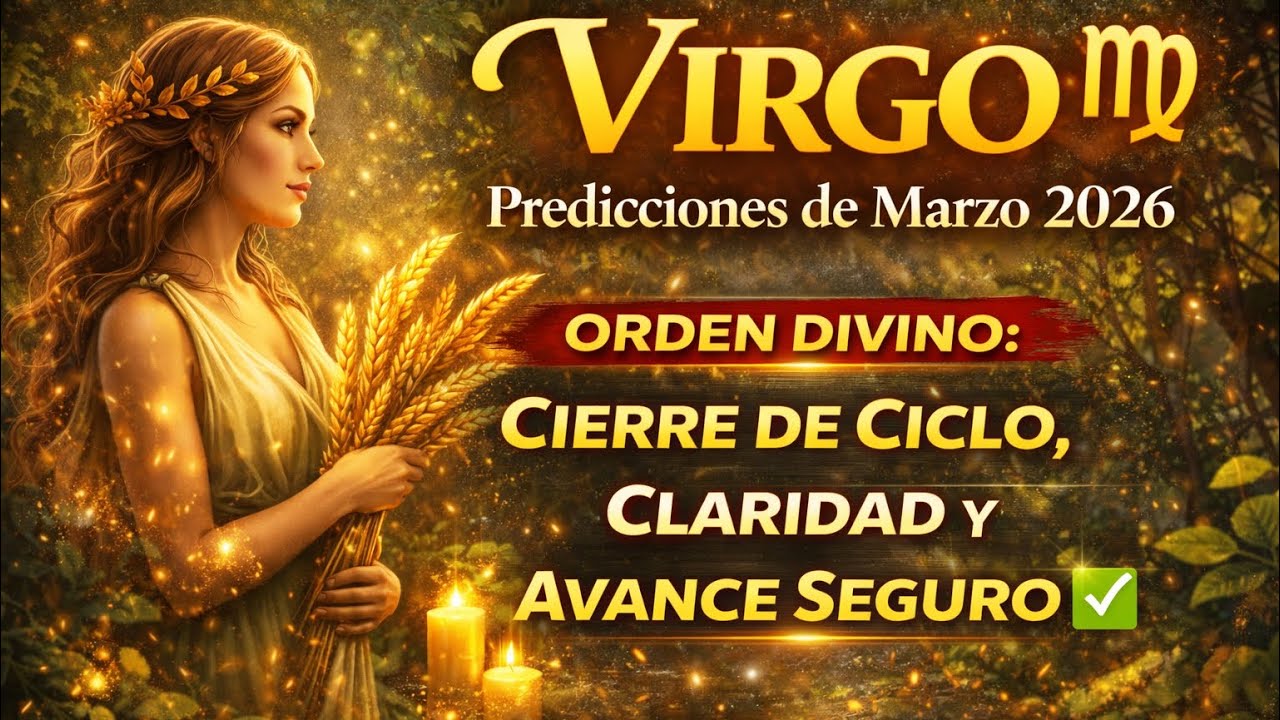 ♍ Virgo &mdash; Predicciones de Marzo 2026: Orden divino: cierre de ciclo, claridad y avance seguro 🌾✅