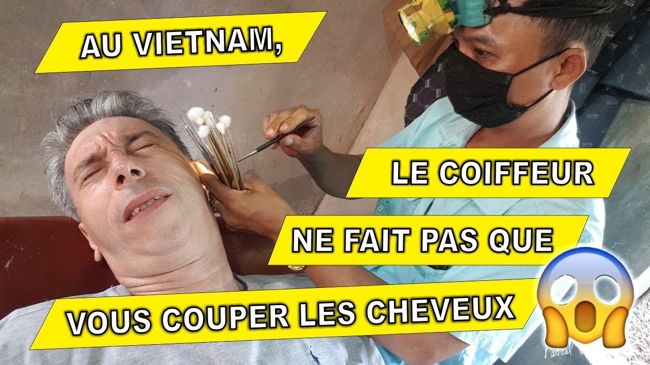 Quand le coiffeur Vietnamien vous nettoie les oreilles