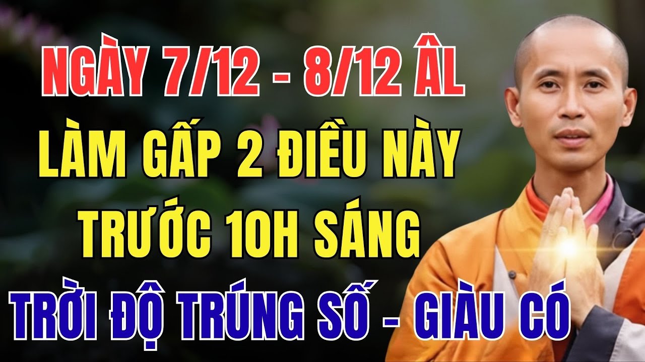 NGÀY 7/12 - 8/12 ÂM LỊCH, LÀM GẤP 2 ĐIỀU NÀY TRƯỚC 10H SÁNG, TRỜI ĐỘ TRÚNG SỐ - GIÀU CÓ
