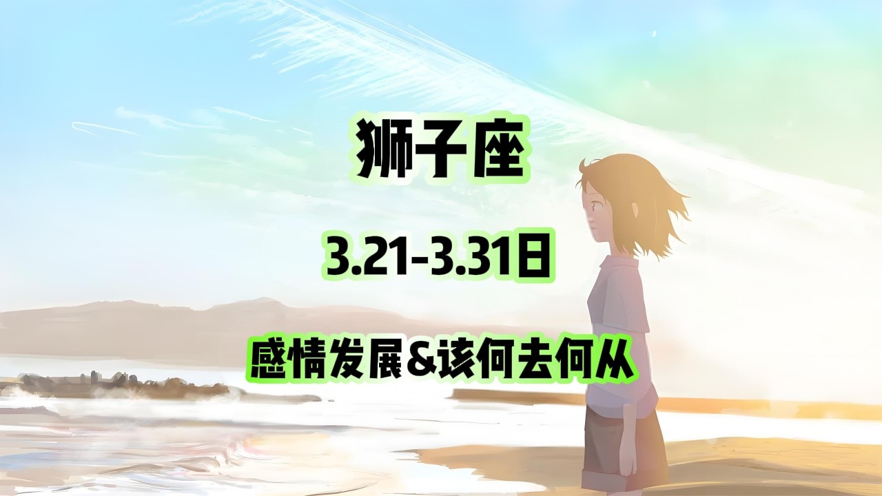 狮子座，3.10-3.20日，感情发展&该何去何从 #情感塔罗 #塔罗测试 #塔罗牌