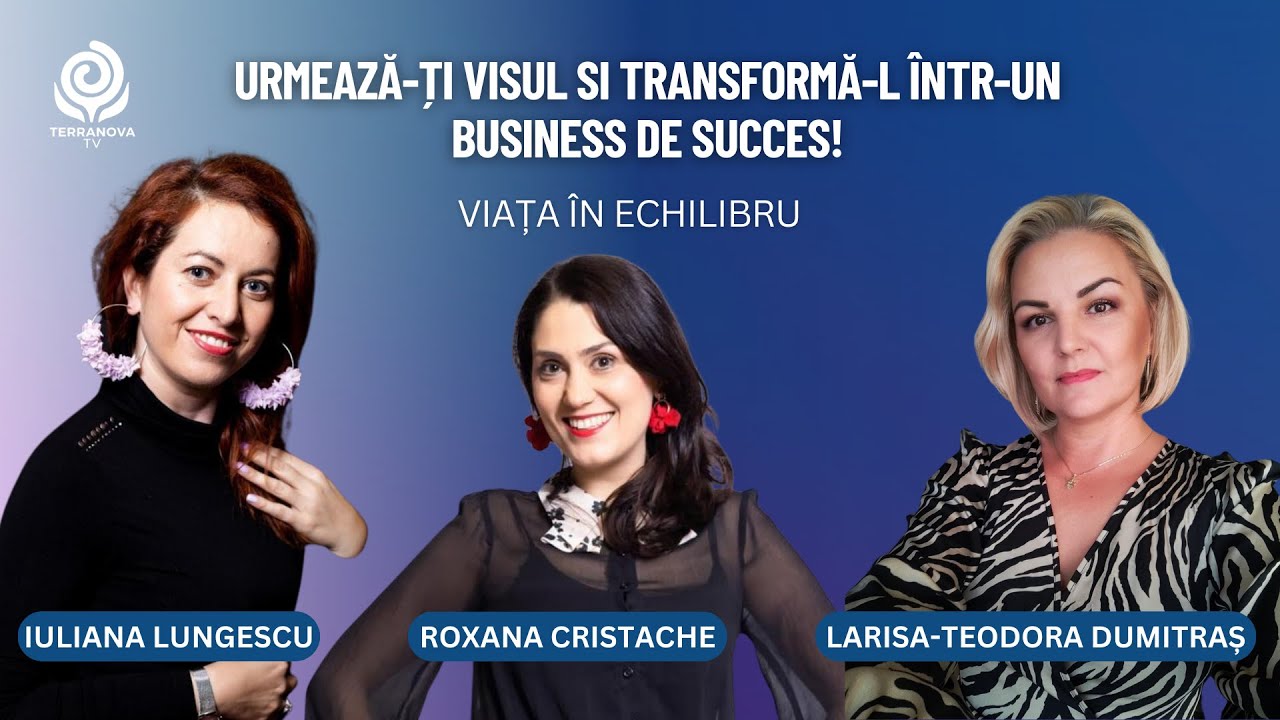Urmează-ți visul |Larisa Teodora Dumitraș & Iuliana Lungescu și Roxana Cristache| Viață în echilibru