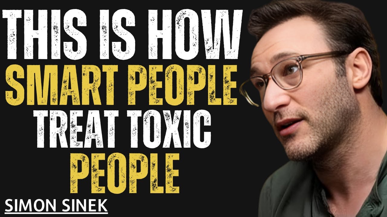 “THE SMARTEST WAY TO DEAL WITH TOXIC PEOPLE — SIMON SINEK”